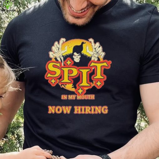 Spit in my mouth now hiring spit halloween shirt