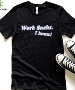 Spittin’ Chiclets work sucks I know 2022 shirt