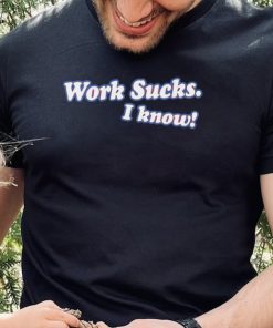 Spittin’ Chiclets work sucks I know 2022 shirt