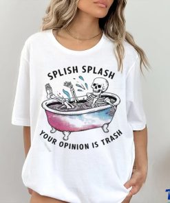 Splish Splash Your Opinion Is Trash Snarky Skeleton Shirt 2 Splish Splash Your Opinion Is Trash Snarky Skeleton Shirt