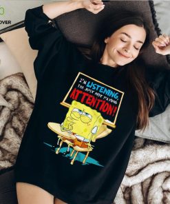 Spongebob I’m listening just not playing attention shirt