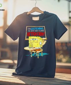 Spongebob I’m listening just not playing attention shirt