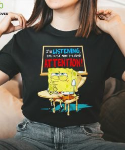 Spongebob I’m listening just not playing attention shirt