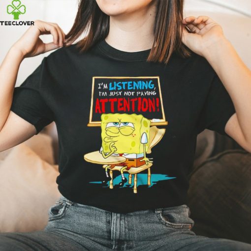 Spongebob I’m listening just not playing attention shirt