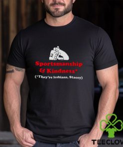 Sportsmanship and kindness they’re lesbians stacey shirt