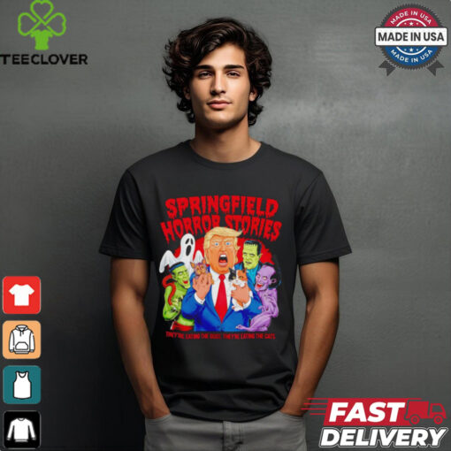 Springfield horror stories Trump they’re eating the dogs and the cats shirt