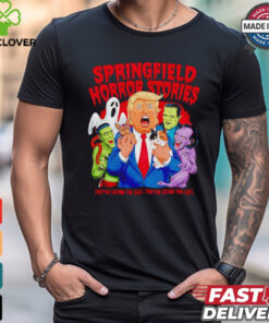 Springfield horror stories Trump they’re eating the dogs and the cats shirt