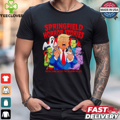 Springfield horror stories Trump they’re eating the dogs and the cats shirt
