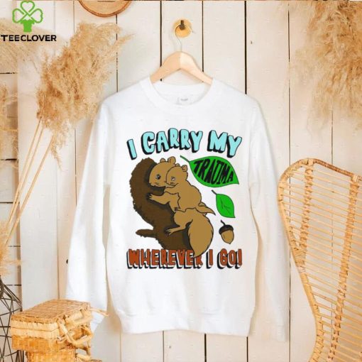 Squirrel I carry my Trauma wherever I go art shirt