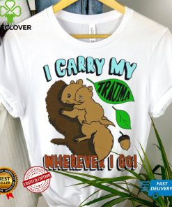 Squirrel I carry my Trauma wherever I go art shirt