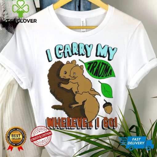 Squirrel I carry my Trauma wherever I go art shirt