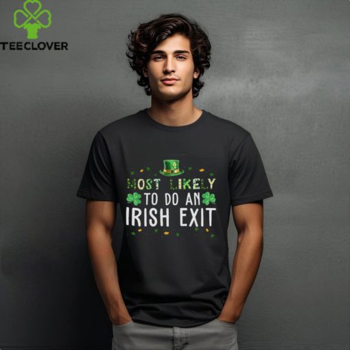 St Patricks Day Funny Most Likely To Do An Irish Exit Shirt