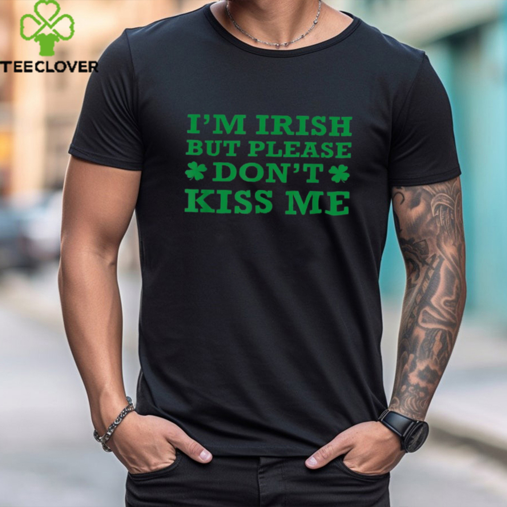 St Patrick's Day I'm Irish But Don't Kiss Me Funny Sarcastic Shirt St Patrick's Day I'm Irish But Don't Kiss Me Funny Sarcastic Shirt