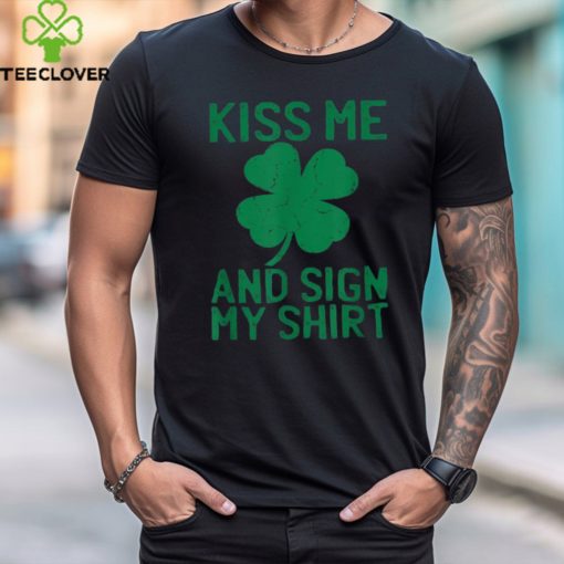 St Patricks Day Kiss Me And Sign My St Pattys Trophy Shirt