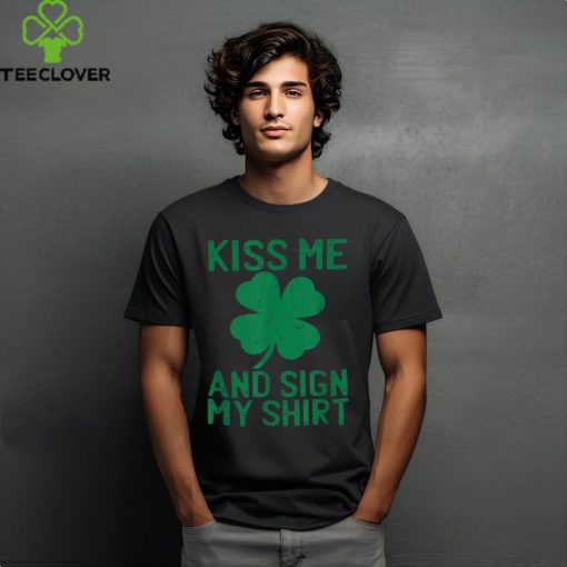 St Patricks Day Kiss Me And Sign My St Pattys Trophy Shirt