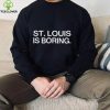 St louis is boring hoodie, sweater, longsleeve, shirt v-neck, t-shirt