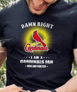 St. Louis Cardinals damn right I am a Cardinals fan now and forever baseball logo shirt
