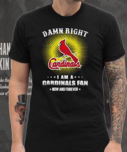 St. Louis Cardinals damn right I am a Cardinals fan now and forever baseball logo shirt