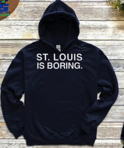 St. Louis is Boring T Shirt Obvious Shirts