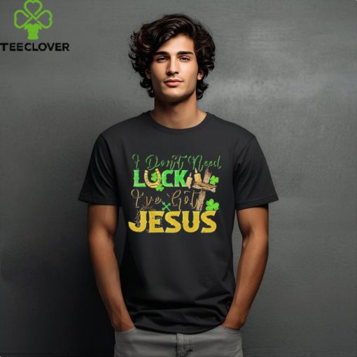 St. Patrick’s Day I don’t need luck I’ve got Jesus shirt