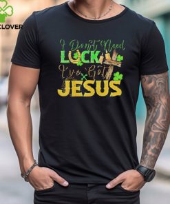 St. Patrick’s Day I don’t need luck I’ve got Jesus shirt