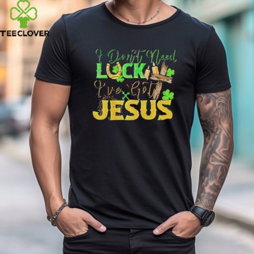 St. Patrick’s Day I don’t need luck I’ve got Jesus shirt