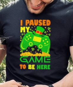 St. Patrick’s day I paused my game to be here shamrocks shirt