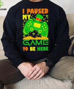 St. Patrick’s day I paused my game to be here shamrocks shirt