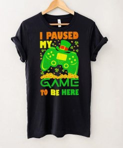 St. Patrick’s day I paused my game to be here shamrocks shirt