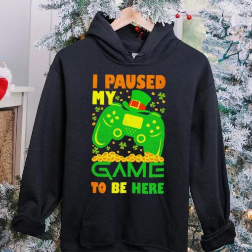 St. Patrick’s day I paused my game to be here shamrocks shirt