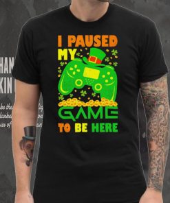 St. Patrick’s day I paused my game to be here shamrocks shirt