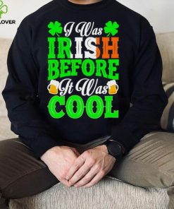 St. Patrick’s day I was Irish before it was cool beer shirt