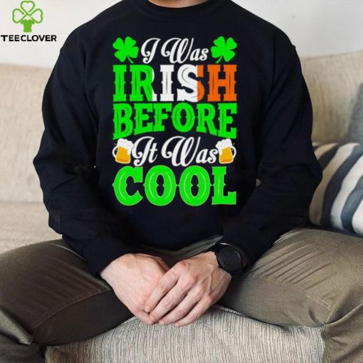 St. Patrick’s day I was Irish before it was cool beer shirt