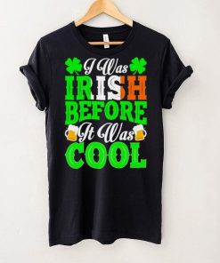 St. Patrick’s day I was Irish before it was cool beer shirt