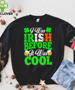 St. Patrick’s day I was Irish before it was cool beer shirt