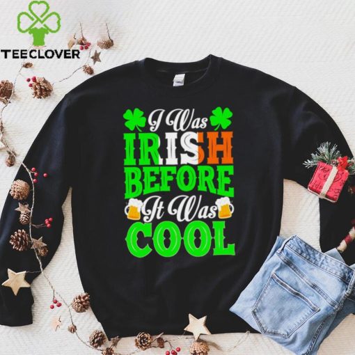 St. Patrick’s day I was Irish before it was cool beer shirt