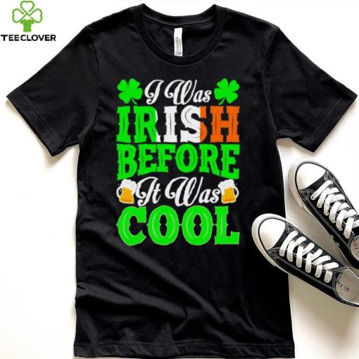 St. Patrick’s day I was Irish before it was cool beer shirt