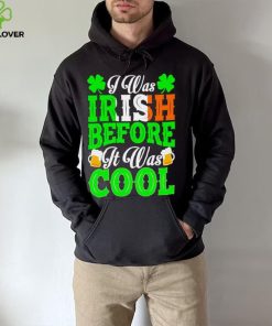 St. Patrick’s day I was Irish before it was cool beer shirt