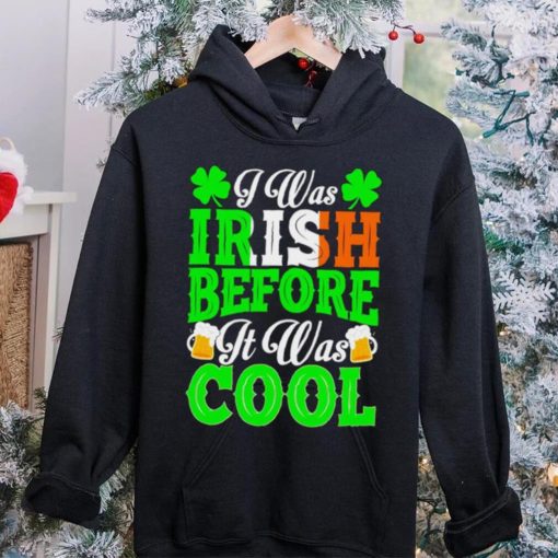 St. Patrick’s day I was Irish before it was cool beer shirt