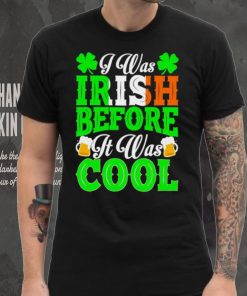 St. Patrick’s day I was Irish before it was cool beer shirt