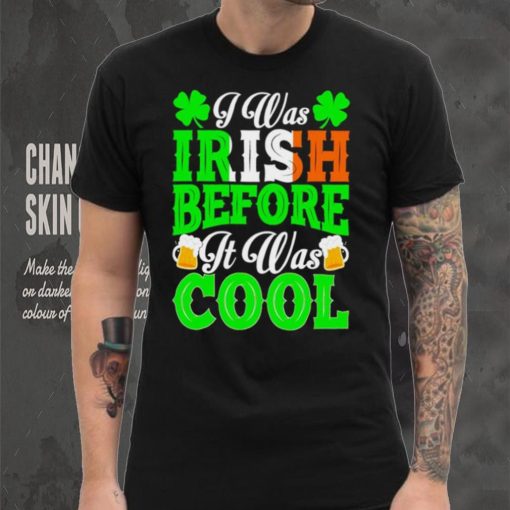 St. Patrick’s day I was Irish before it was cool beer shirt