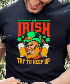 St. Patrick’s day I’m Irish try to keep up Leprechaun beer shamrocks shirt