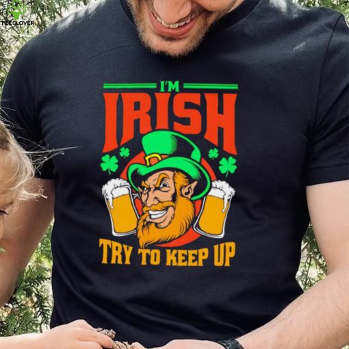 St. Patrick’s day I’m Irish try to keep up Leprechaun beer shamrocks shirt