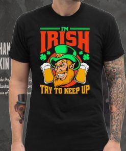 St. Patrick’s day I’m Irish try to keep up Leprechaun beer shamrocks shirt