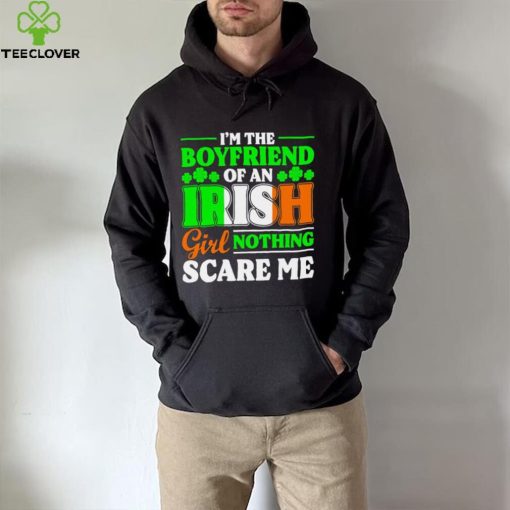 St. Patrick’s day I’m the boyfriend of an Irish girl nothing scare me shamrocks shirt