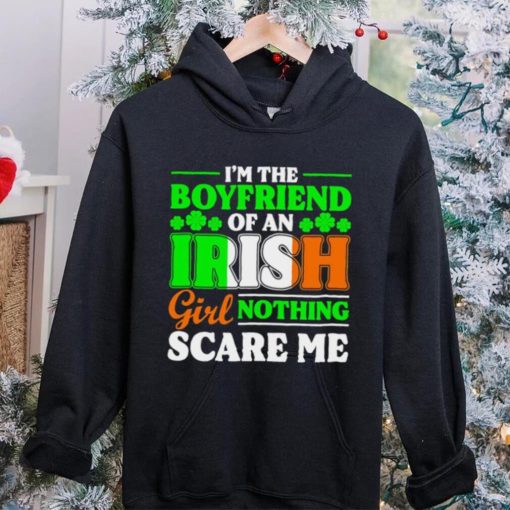 St. Patrick’s day I’m the boyfriend of an Irish girl nothing scare me shamrocks shirt