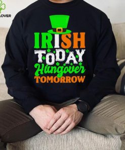 St. Patrick’s day Irish today hungover tomorrow shamrocks shirt