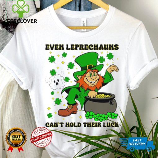 St. Patrick’s day even Leprechauns can’t hold their luck shamrocks hoodie, sweater, longsleeve, shirt v-neck, t-shirt