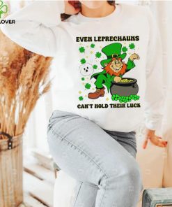 St. Patrick’s day even Leprechauns can’t hold their luck shamrocks hoodie, sweater, longsleeve, shirt v-neck, t-shirt