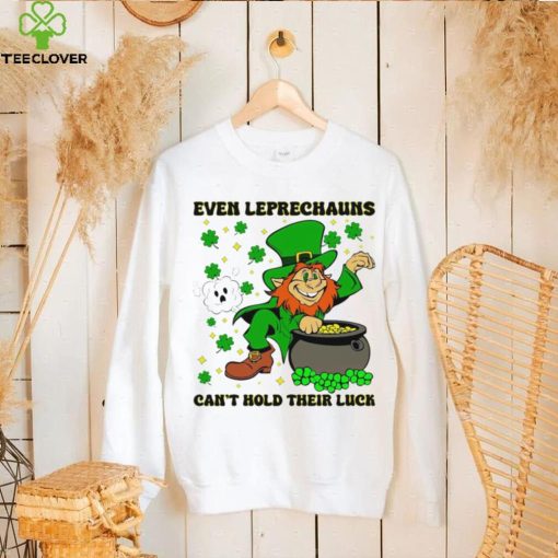 St. Patrick’s day even Leprechauns can’t hold their luck shamrocks hoodie, sweater, longsleeve, shirt v-neck, t-shirt